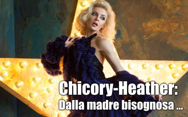 Chicory-Heather. Dalla madre bisognosa al bambino bisognoso e capriccioso